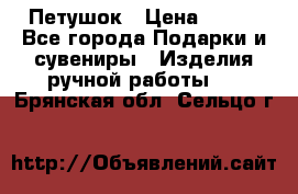 Петушок › Цена ­ 350 - Все города Подарки и сувениры » Изделия ручной работы   . Брянская обл.,Сельцо г.